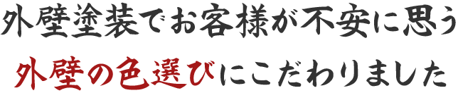 外壁塗装でお客様が不安に思う外壁の色選びにこだわりました